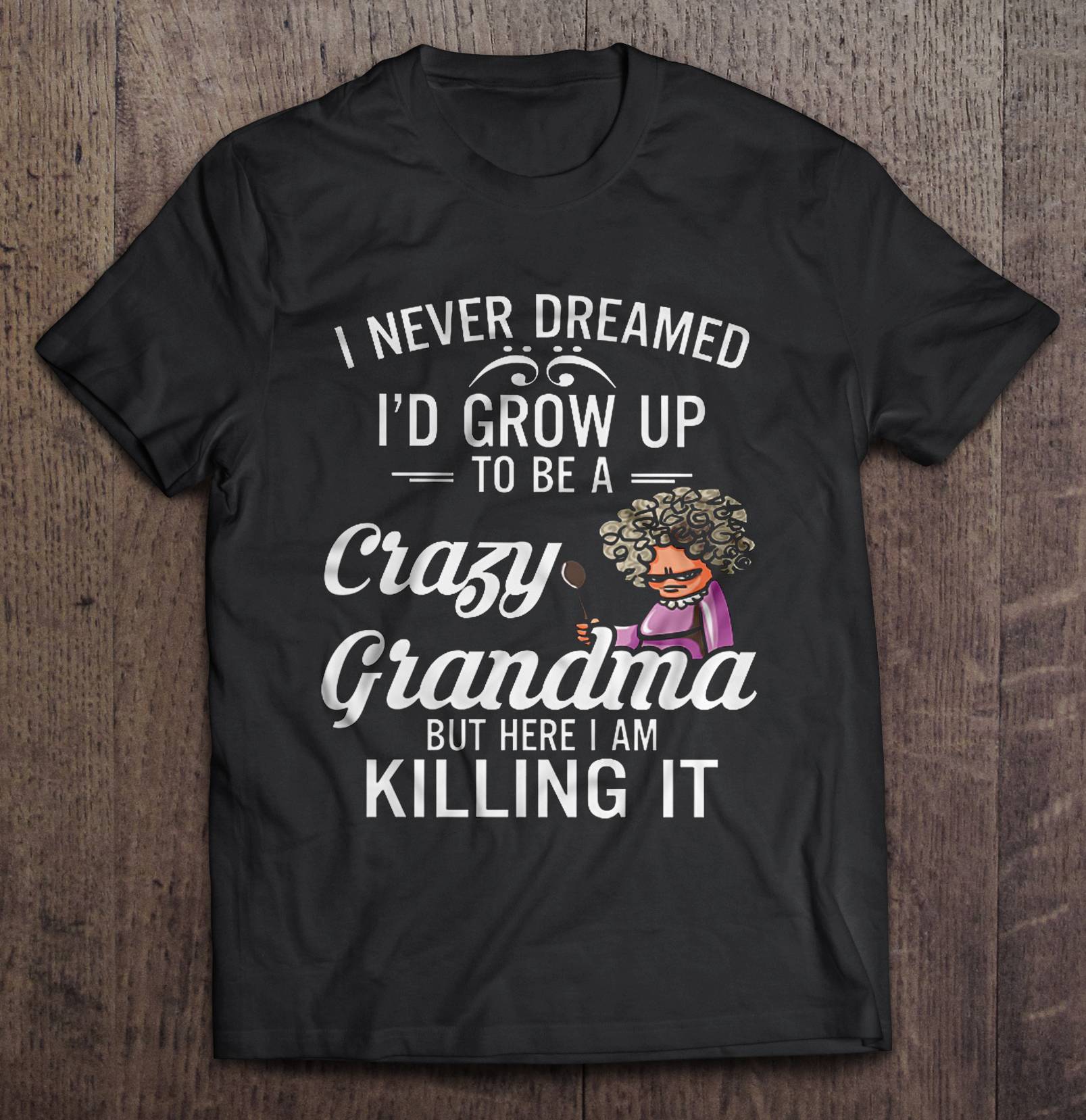I Never Dreamed I Would Grow Up To Be A Crazy Grandma