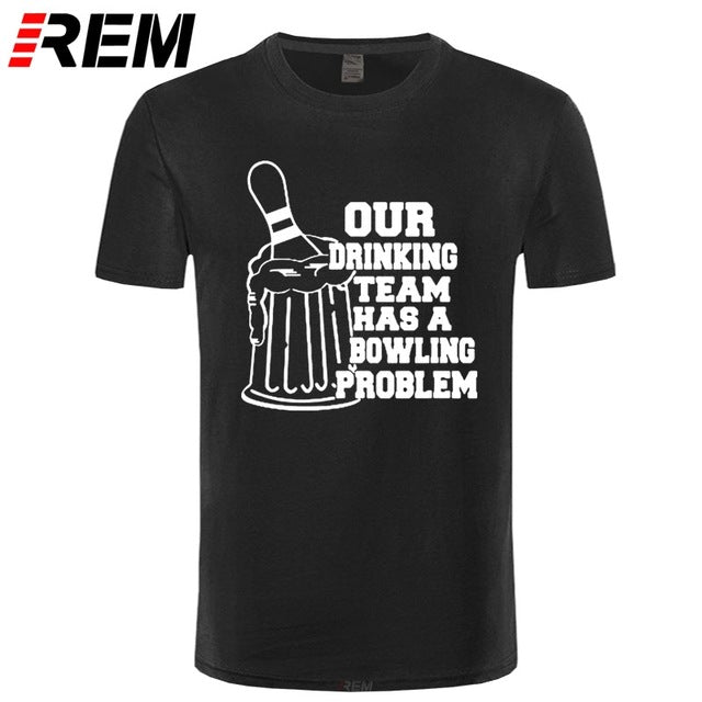 REM OUR DRINKING TEAM HAS A BOWLING PROBLEM Printed T-Shirt Men Hipster 100% Cotton O-Neck Leisure Funny Men's T Shirt Tops