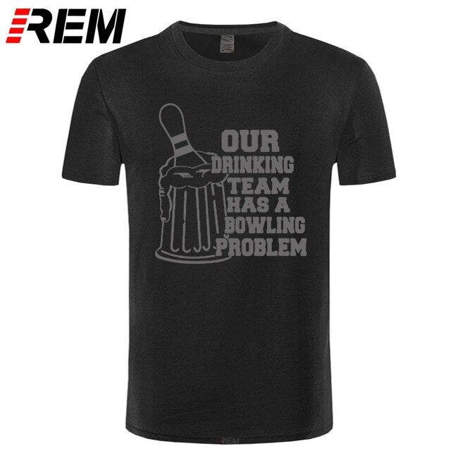 REM OUR DRINKING TEAM HAS A BOWLING PROBLEM Printed T-Shirt Men Hipster 100% Cotton O-Neck Leisure Funny Men's T Shirt Tops