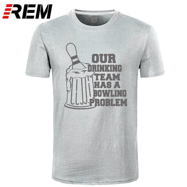 REM OUR DRINKING TEAM HAS A BOWLING PROBLEM Printed T-Shirt Men Hipster 100% Cotton O-Neck Leisure Funny Men's T Shirt Tops