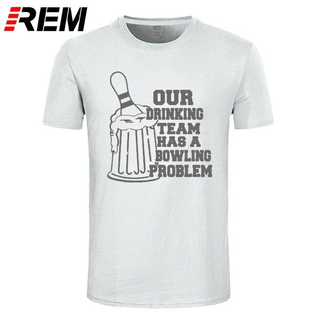 REM OUR DRINKING TEAM HAS A BOWLING PROBLEM Printed T-Shirt Men Hipster 100% Cotton O-Neck Leisure Funny Men's T Shirt Tops