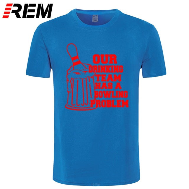 REM OUR DRINKING TEAM HAS A BOWLING PROBLEM Printed T-Shirt Men Hipster 100% Cotton O-Neck Leisure Funny Men's T Shirt Tops