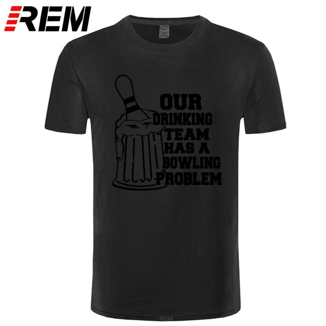 REM OUR DRINKING TEAM HAS A BOWLING PROBLEM Printed T-Shirt Men Hipster 100% Cotton O-Neck Leisure Funny Men's T Shirt Tops