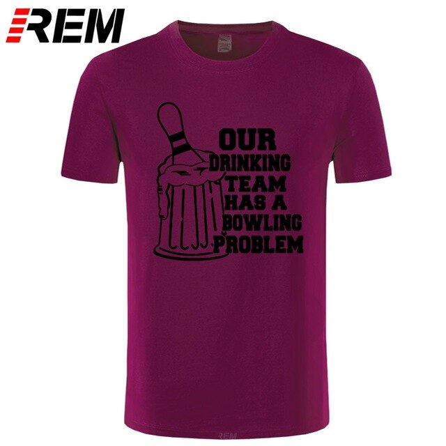 REM OUR DRINKING TEAM HAS A BOWLING PROBLEM Printed T-Shirt Men Hipster 100% Cotton O-Neck Leisure Funny Men's T Shirt Tops