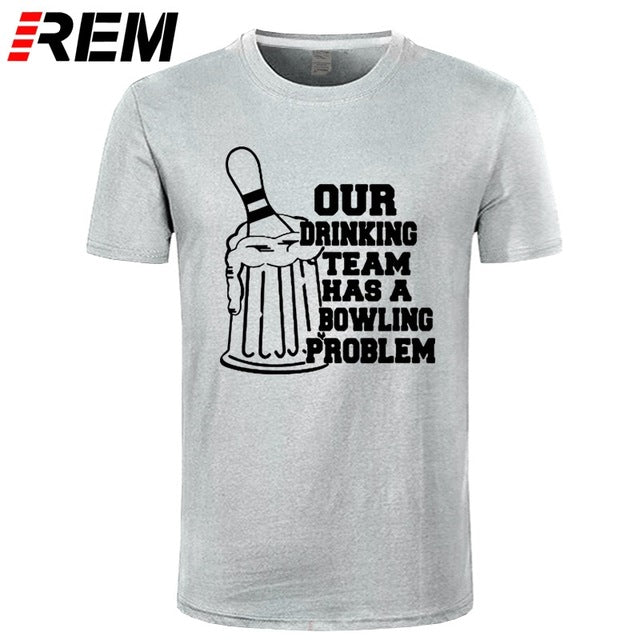 REM OUR DRINKING TEAM HAS A BOWLING PROBLEM Printed T-Shirt Men Hipster 100% Cotton O-Neck Leisure Funny Men's T Shirt Tops