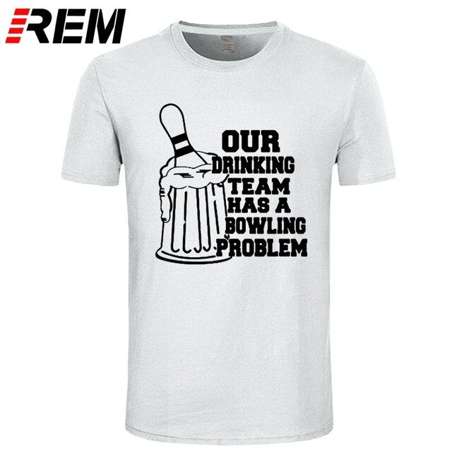 REM OUR DRINKING TEAM HAS A BOWLING PROBLEM Printed T-Shirt Men Hipster 100% Cotton O-Neck Leisure Funny Men's T Shirt Tops